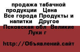 продажа табачной продукции › Цена ­ 45 - Все города Продукты и напитки » Другое   . Псковская обл.,Великие Луки г.